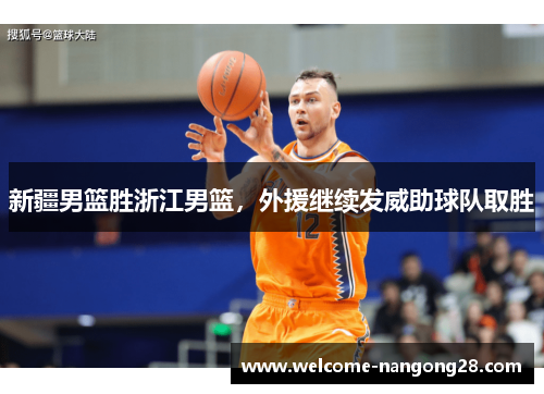 新疆男篮胜浙江男篮，外援继续发威助球队取胜