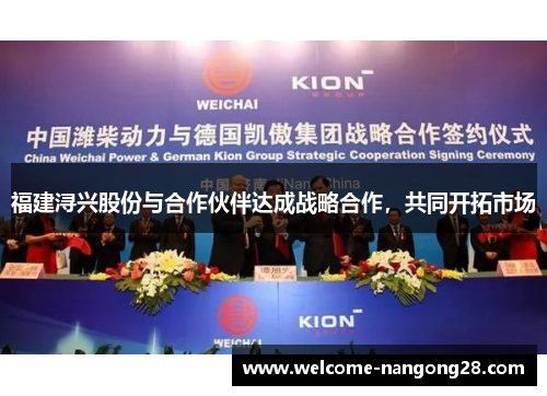 福建浔兴股份与合作伙伴达成战略合作，共同开拓市场