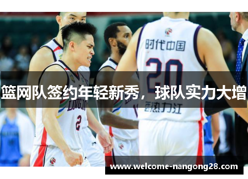 篮网队签约年轻新秀，球队实力大增