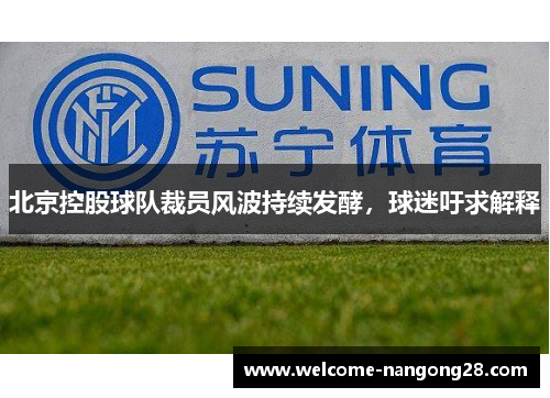 北京控股球队裁员风波持续发酵，球迷吁求解释