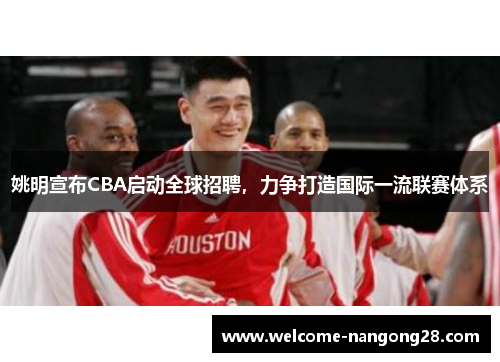 姚明宣布CBA启动全球招聘，力争打造国际一流联赛体系