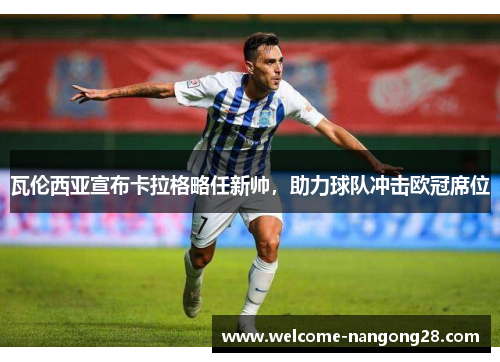 瓦伦西亚宣布卡拉格略任新帅，助力球队冲击欧冠席位