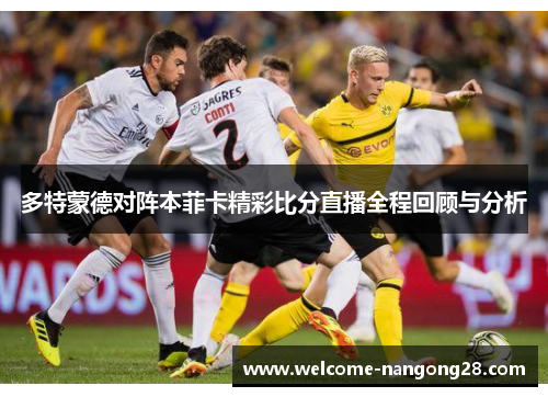 多特蒙德对阵本菲卡精彩比分直播全程回顾与分析