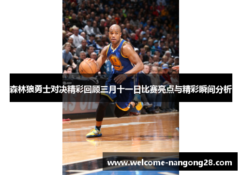 森林狼勇士对决精彩回顾三月十一日比赛亮点与精彩瞬间分析