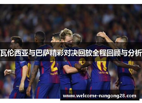 瓦伦西亚与巴萨精彩对决回放全程回顾与分析